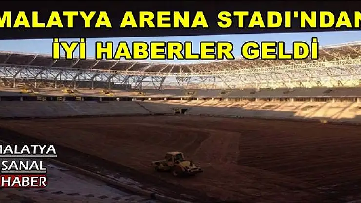 MALATYA ARENA STADI'NDAN İYİ HABERLER GELDİ