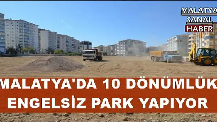 MALATYA'DA 10 DÖNÜMLÜK  ENGELSİZ PARK YAPIYOR