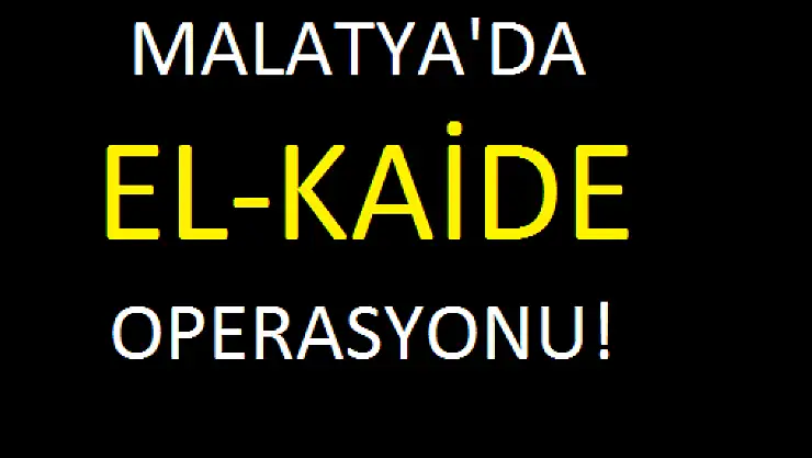 MALATYA'DA EL-KAİDE OPEASYONU