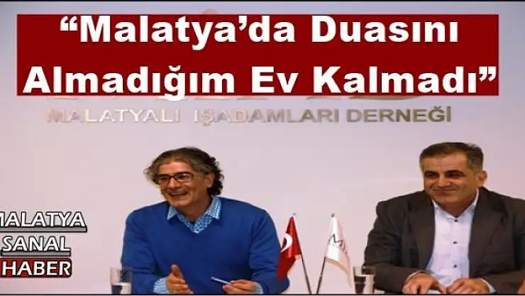'Malatya´da Duasını Almadığım Ev Kalmadı'''''