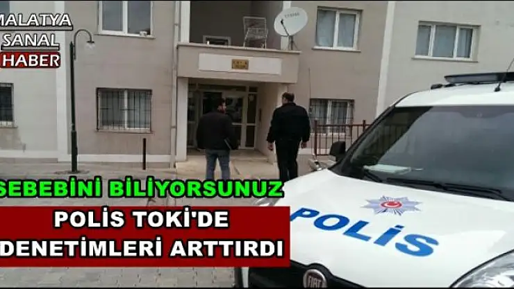 POLİS TOKİ'DE  DENETİMLERİ ARTTIRDI 