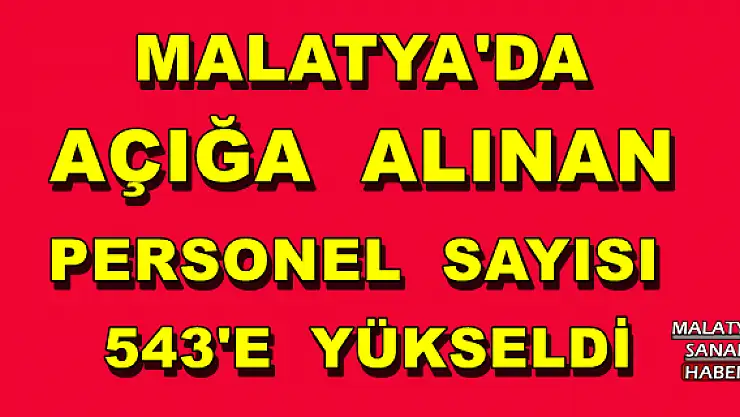 Malatya´da Açığa alınan personel sayısı 543´e yükseldi
