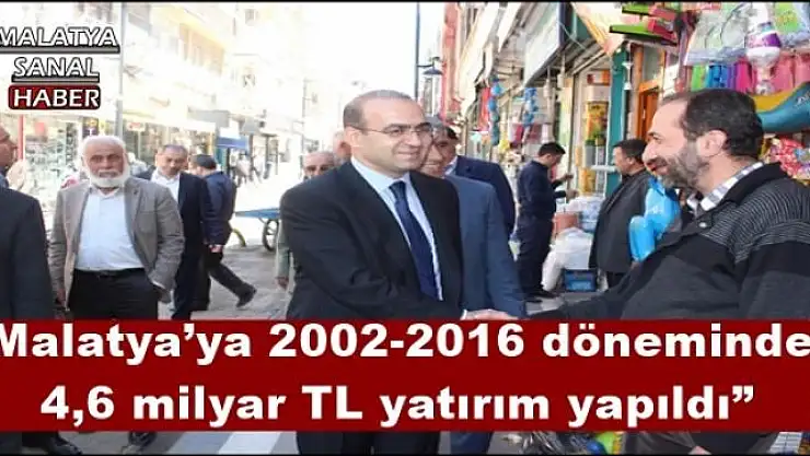 'Malatya´ya 2002-2016 döneminde 4,6 milyar TL yatırım yapıldı'''''