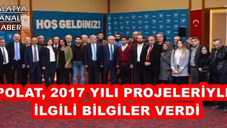 POLAT, 2017 YILI PROJELERİYLE  İLGİLİ BİLGİLER VERDİ