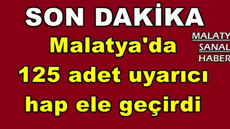 Malatya'da 125 adet uyarıcı hap ele geçirdi 