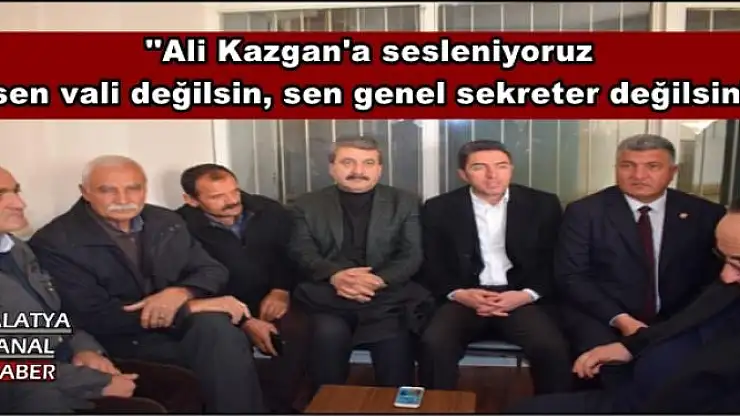 Kiraz,''Ali Kazgan'a sesleniyoruz  sen vali değilsin, sen genel sekreter değilsin''