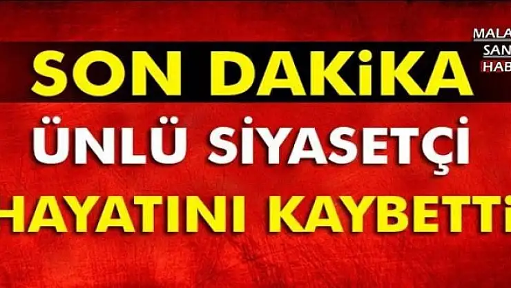 ESKİ BAKAN VE MECLİS BAŞKANI VEFAT ETTİ