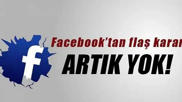 Facebook'tan flaş karar Artık yok!