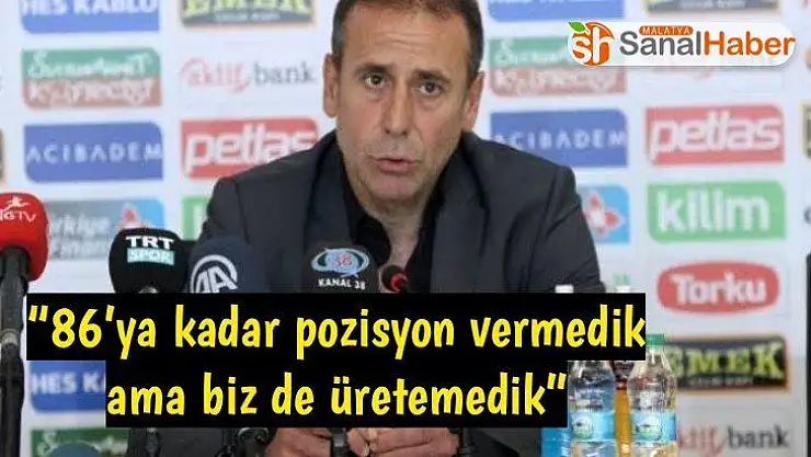 86´ya kadar pozisyon vermedik ama biz de üretemedik