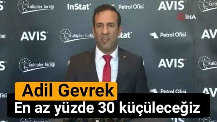 Adil Gevrek En az yüzde 30 küçüleceğiz