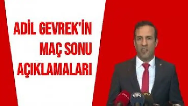 Adil Gevrek'in maç sonu açıklamaları