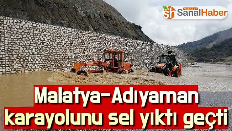 Malatya-Adıyaman karayolunu sel yıktı geçti