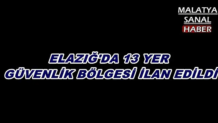 13 YER GÜVENLİK BÖLGESİ İLAN EDİLDİ