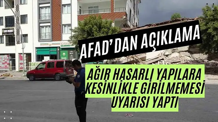 AFAD, bölgedeki ağır hasarlı yapılara kesinlikle girilmemesi uyarısı yaptı