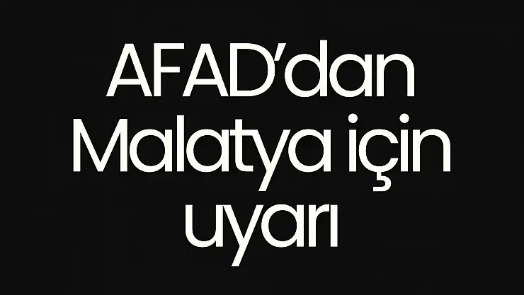 AFAD´dan Malatya için uyarı