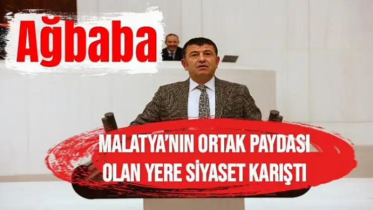 Ağbaba  Malatya´nın ortak paydası olan yere siyaset karıştı