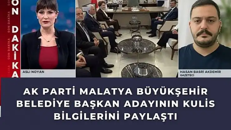 Ak Parti Malatya Büyükşehir Belediye Başkan adayının kulis bilgilerini paylaştı