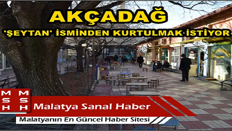 AKÇADAĞ 'ŞEYTAN' İSMİNDEN KURTULMAK İSTİYOR