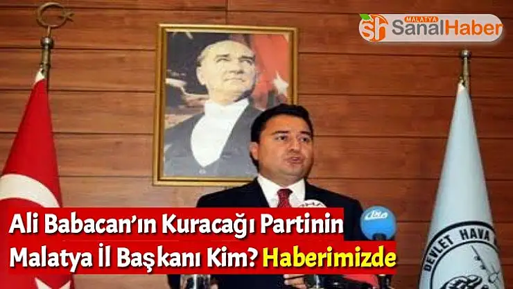 Ali Babacan´ın Kuracağı Partinin Malatya İl Başkanı Kim Haberimizde