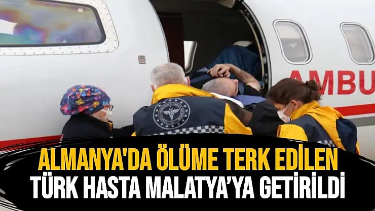 Almanya´da ölüme terk edilen Türk hasta Malatya´ya getirildi