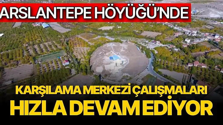 Arslantepe Höyüğü´nde karşılama merkezi çalışmaları hızla devam ediyor