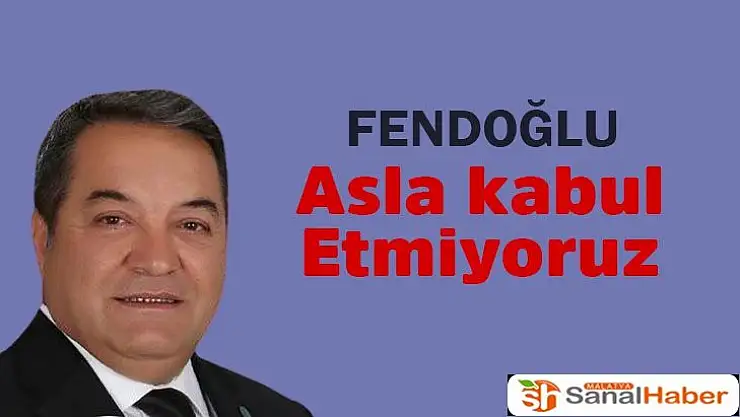 Asla kabul etmiyoruz