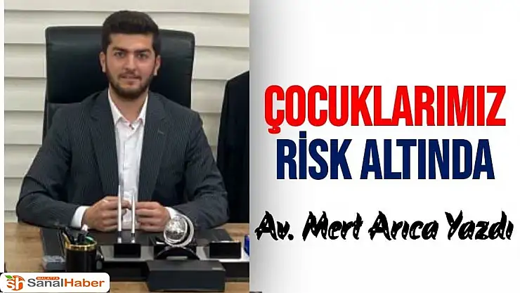 Av. Mert Arıca Çocuklarımız risk altında