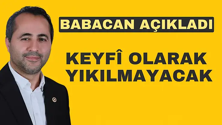 Babacan Açıkladı  Keyfi olarak yıkılmayacak