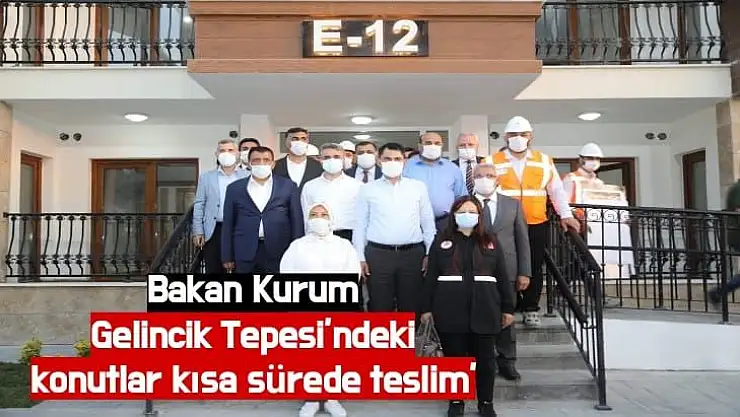 Bakan Kurum 'Gelincik Tepesi´ndeki konutlar kısa sürede teslim'