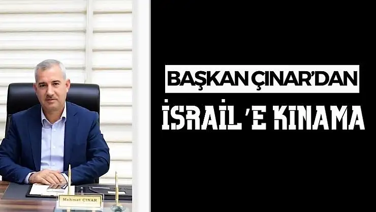 Başkan Çınar´dan İsrail´e kınama