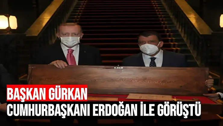 Başkan Gürkan, Cumhurbaşkanı Erdoğan ile görüştü