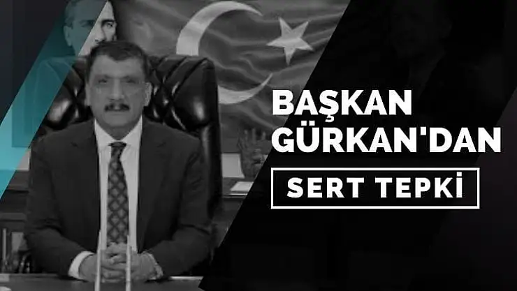Başkan Gürkan'dan Sert Tepki