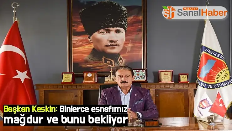 Başkan Keskin Binlerce esnafımız mağdur ve bunu bekliyor