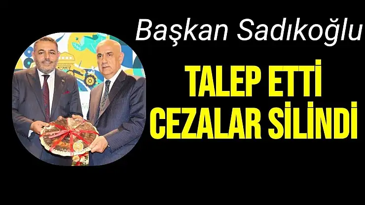 Başkan Sadıkoğlu talep etti cezalar silindi
