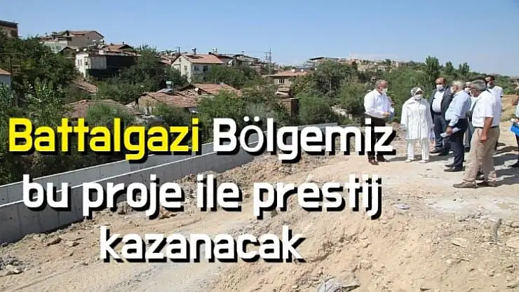Battalgazi Bölgemiz bu proje ile prestij kazanacak