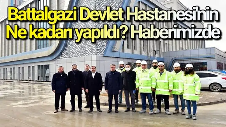 Battalgazi Devlet Hastanesi'nin ne kadarı yapıldı? Haberimizde