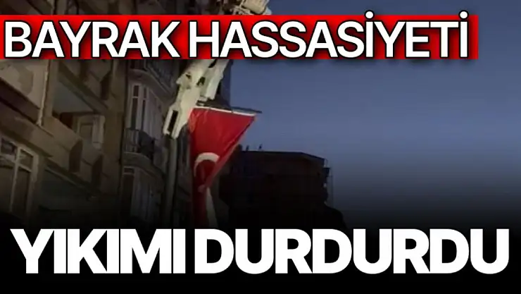 Bayrak hassasiyeti yıkımı durdurdu