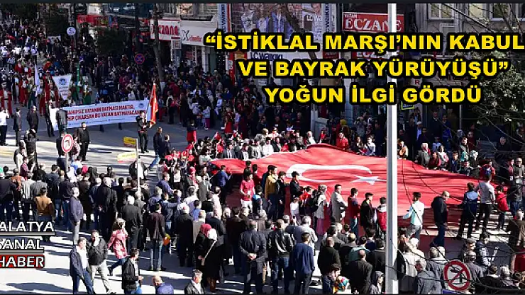 'MALATYA'DA İSTİKLAL MARŞI´NIN KABULÜ VE BAYRAK YÜRÜYÜŞÜ'' YOĞUN İLGİ   GÖRDÜ'''