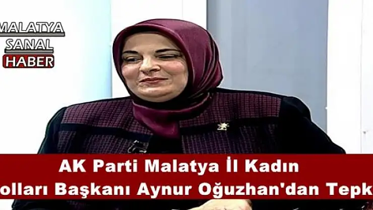 AK Parti Malatya İl Kadın  Kolları Başkanı Aynur Oğuzhan'dan Tepki