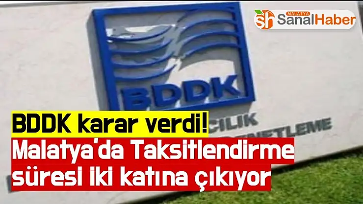 BDDK karar verdi! Malatya'da Taksitlendirme süresi iki katına çıkıyor