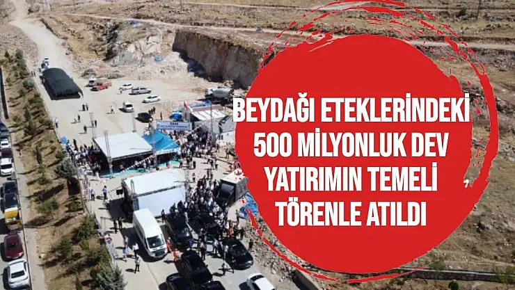 Beydağı eteklerindeki 500 milyonluk dev yatırımın temeli törenle atıldı