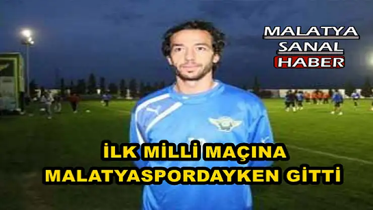 BİLAL KISA MALATYASPOR'DAYKEN MİLLİ TAKIMA GİTMİŞTİM
