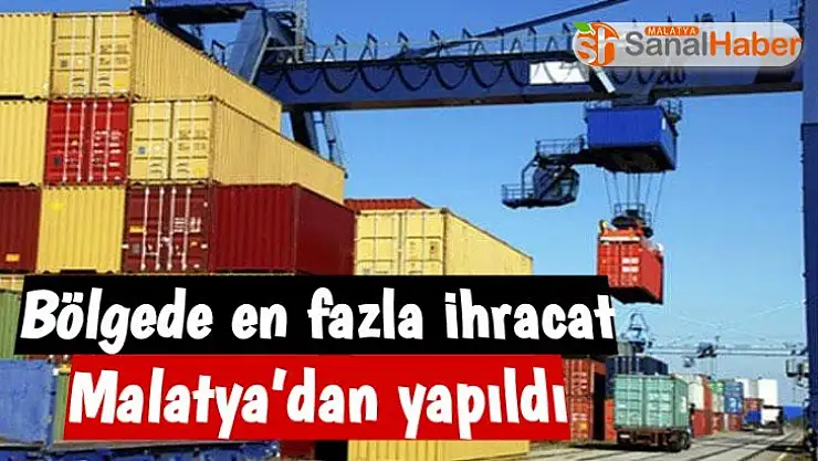 Bölgede en fazla ihracat Malatya´dan yapıldı