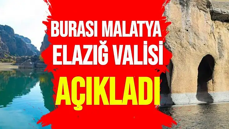 Burası Malatya  Elazığ Valisi Açıkladı