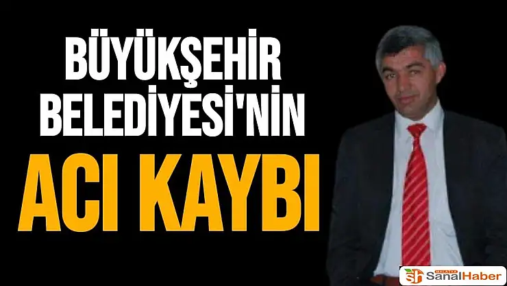 Büyükşehir Belediyesi'nin Acı Kaybı