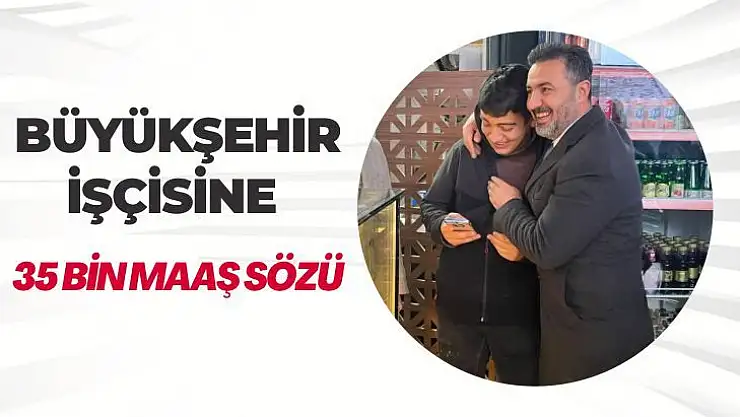 Büyükşehir işçisine 35 bin maaş sözü
