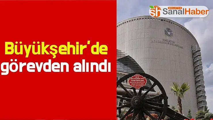Büyükşehir´de görevden alındı