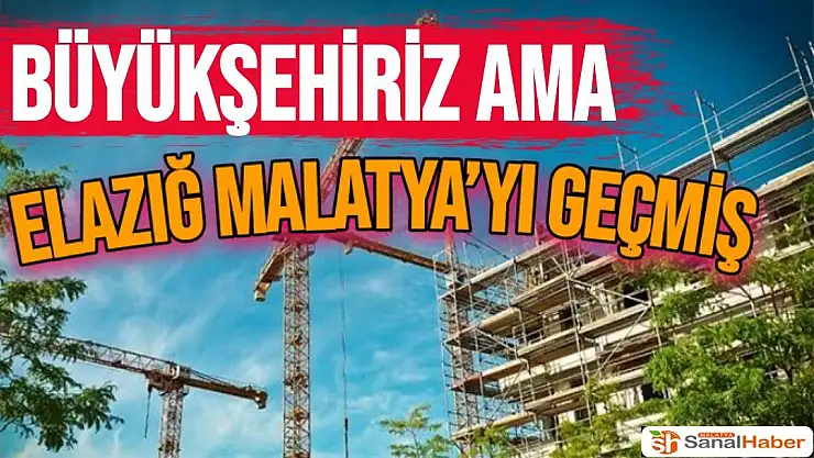 Büyükşehiriz ama Elazığ Malatya´yı geçmiş