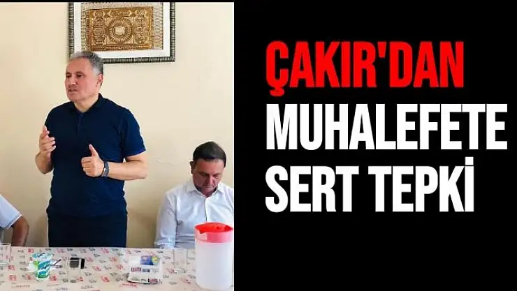 Çakır'dan Muhalefete Sert Tepki