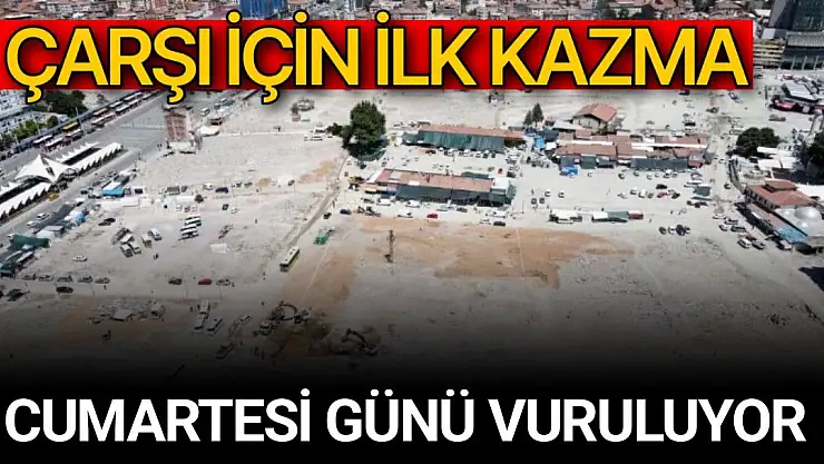Çarşı için ilk kazma Cumartesi günü vuruluyor